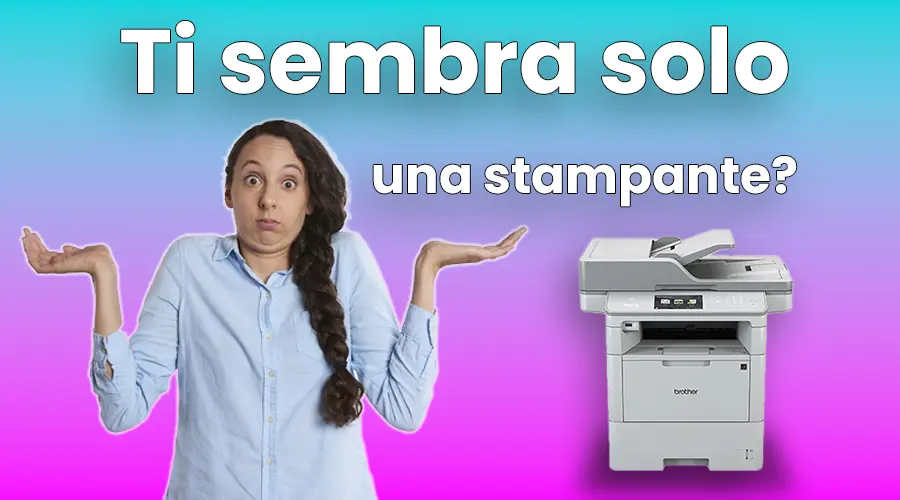 Ti sembra solo una stampante?